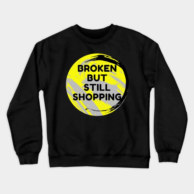 Broken But Still Shopping - Funny Crewneck Sweatshirt by Famgift